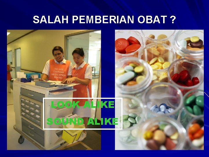 SALAH PEMBERIAN OBAT ? LOOK ALIKE SOUND ALIKE 