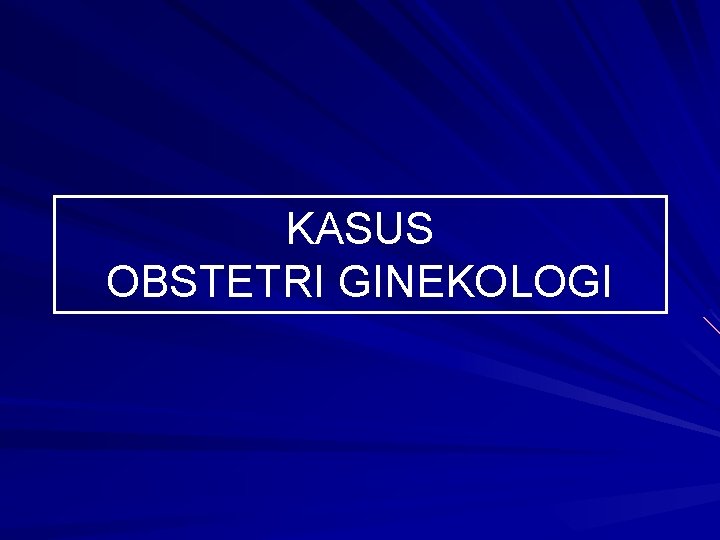 KASUS OBSTETRI GINEKOLOGI 