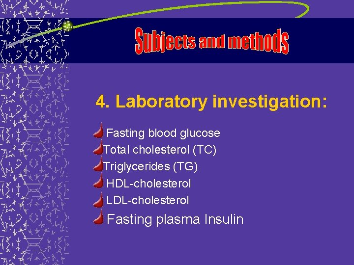 4. Laboratory investigation: Fasting blood glucose Total cholesterol (TC) Triglycerides (TG) HDL-cholesterol LDL-cholesterol Fasting