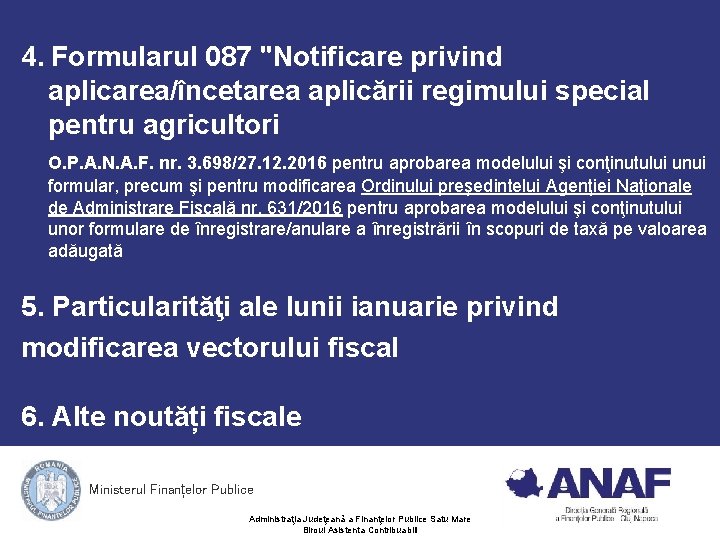 4. Formularul 087 "Notificare privind aplicarea/încetarea aplicării regimului special pentru agricultori O. P. A. 4. Formularul 087 "Notificare privind aplicarea/încetarea aplicării regimului special pentru agricultori O. P. A.