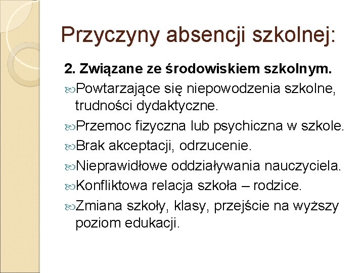 Przyczyny absencji szkolnej: 2. Związane ze środowiskiem szkolnym. Powtarzające się niepowodzenia szkolne, trudności dydaktyczne. Przyczyny absencji szkolnej: 2. Związane ze środowiskiem szkolnym. Powtarzające się niepowodzenia szkolne, trudności dydaktyczne.