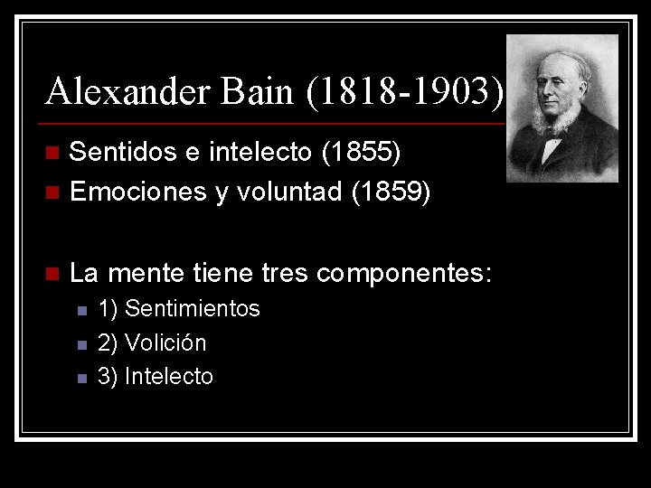 Alexander Bain (1818 -1903) Sentidos e intelecto (1855) n Emociones y voluntad (1859) n