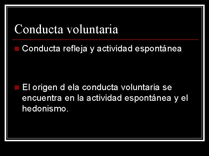 Conducta voluntaria n Conducta refleja y actividad espontánea n El origen d ela conducta