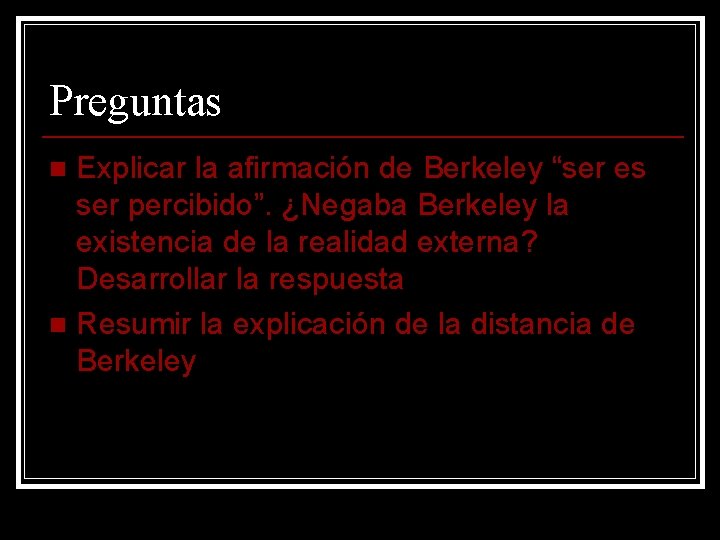 Preguntas Explicar la afirmación de Berkeley “ser es ser percibido”. ¿Negaba Berkeley la existencia