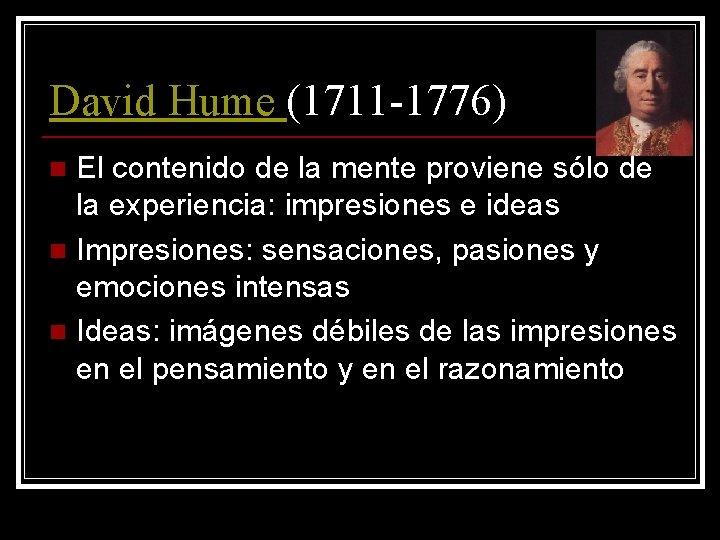 David Hume (1711 -1776) El contenido de la mente proviene sólo de la experiencia: