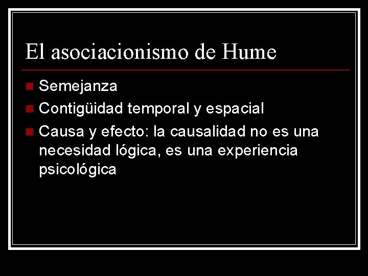 El asociacionismo de Hume Semejanza n Contigüidad temporal y espacial n Causa y efecto: