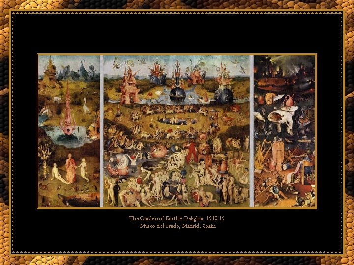 The Garden of Earthly Delights, 1510 -15 Museo del Prado, Madrid, Spain 