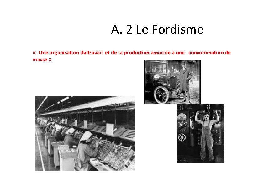 A. 2 Le Fordisme « Une organisation du travail et de la production associée