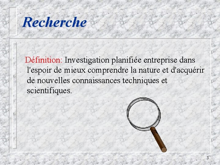 Recherche Définition: Investigation planifiée entreprise dans l'espoir de mieux comprendre la nature et d'acquérir