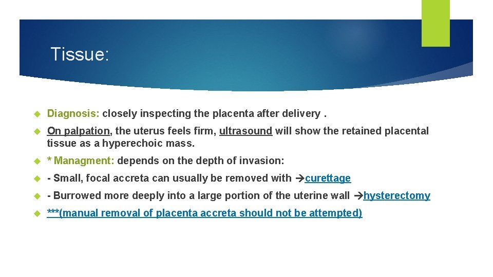 Tissue: Diagnosis: closely inspecting the placenta after delivery. On palpation, the uterus feels firm,