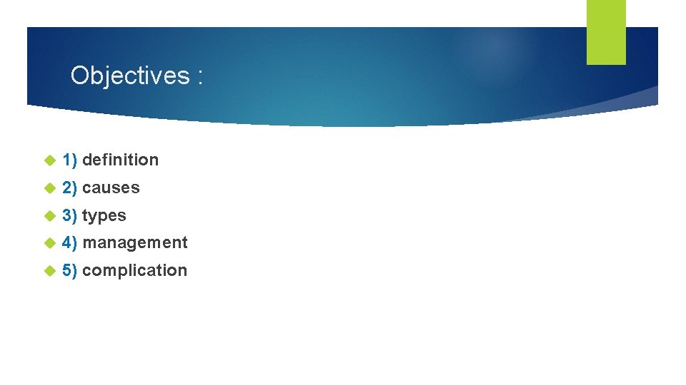 Objectives : 1) definition 2) causes 3) types 4) management 5) complication 