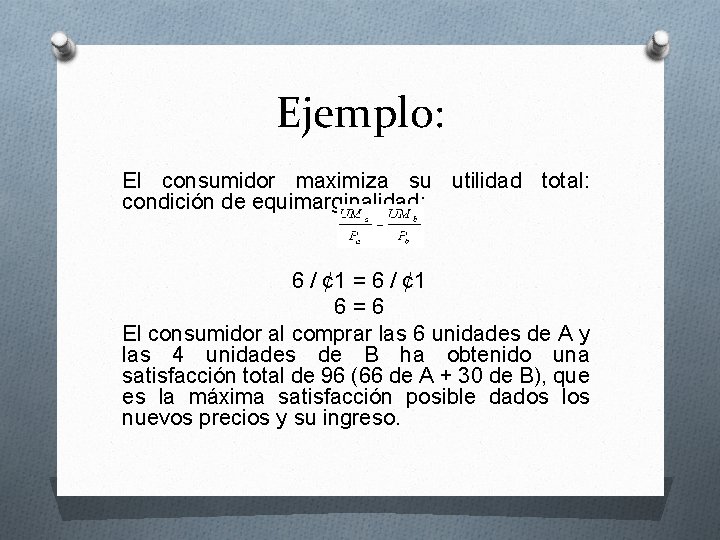 Ejemplo: El consumidor maximiza su utilidad total: condición de equimarginalidad: 6 / ¢ 1