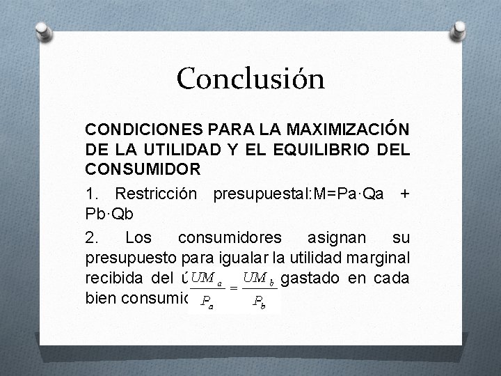 Conclusión CONDICIONES PARA LA MAXIMIZACIÓN DE LA UTILIDAD Y EL EQUILIBRIO DEL CONSUMIDOR 1.