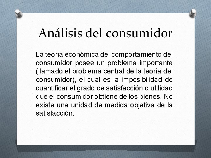 Análisis del consumidor La teoría económica del comportamiento del consumidor posee un problema importante