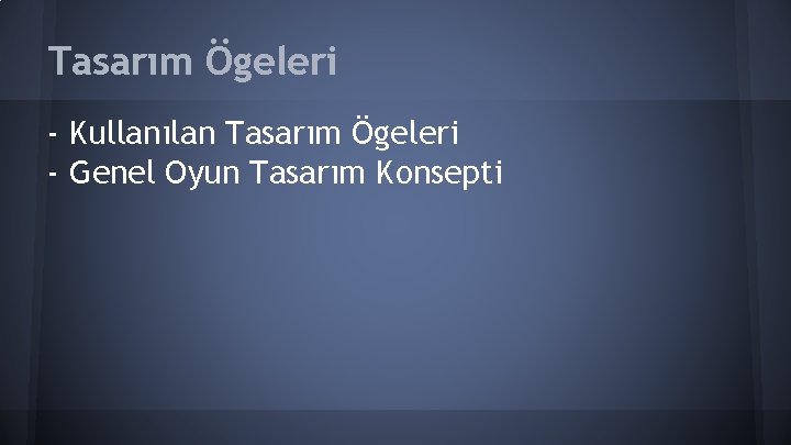 Tasarım Ögeleri - Kullanılan Tasarım Ögeleri - Genel Oyun Tasarım Konsepti 