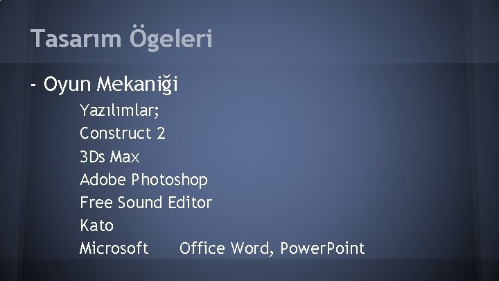 Tasarım Ögeleri - Oyun Mekaniği Yazılımlar; Construct 2 3 Ds Max Adobe Photoshop Free