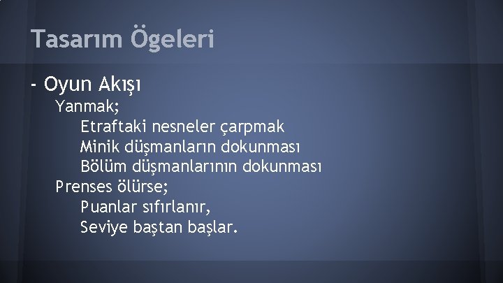 Tasarım Ögeleri - Oyun Akışı Yanmak; Etraftaki nesneler çarpmak Minik düşmanların dokunması Bölüm düşmanlarının