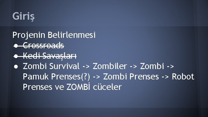 Giriş Projenin Belirlenmesi ● Crossroads ● Kedi Savaşları ● Zombi Survival -> Zombiler ->