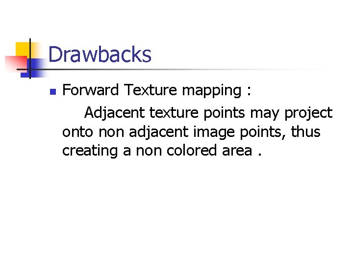 Drawbacks n Forward Texture mapping : Adjacent texture points may project onto non adjacent