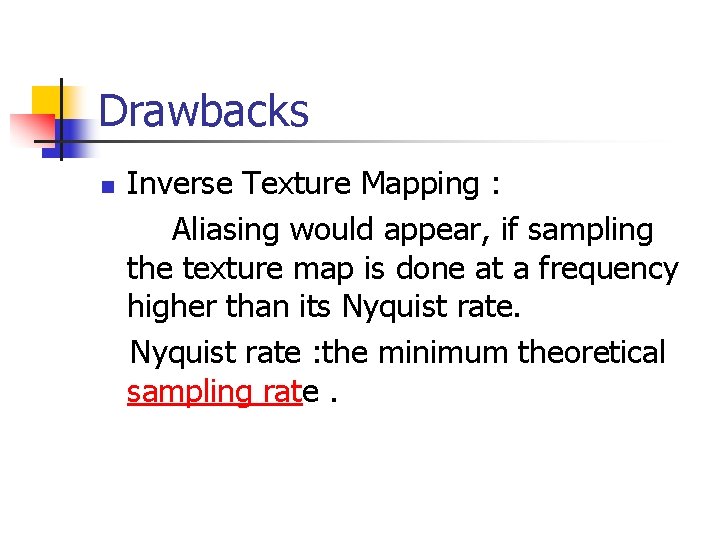 Drawbacks Inverse Texture Mapping : Aliasing would appear, if sampling the texture map is