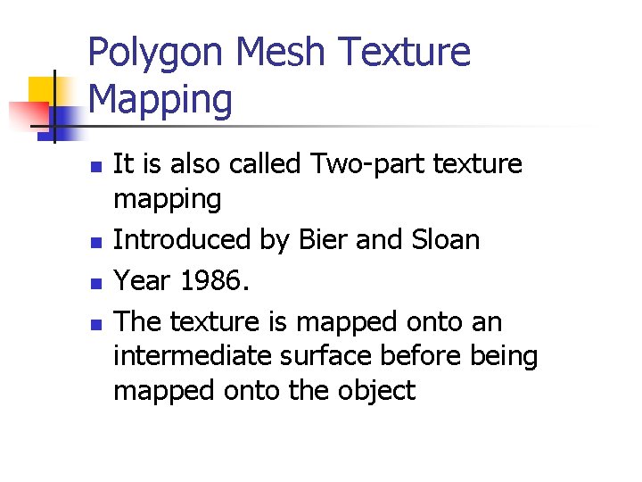 Polygon Mesh Texture Mapping n n It is also called Two-part texture mapping Introduced