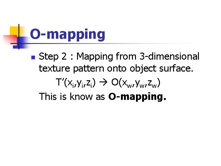 O-mapping n Step 2 : Mapping from 3 -dimensional texture pattern onto object surface.