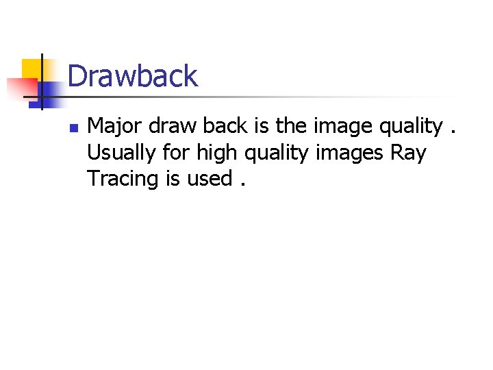 Drawback n Major draw back is the image quality. Usually for high quality images