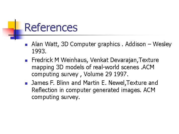 References n n n Alan Watt, 3 D Computer graphics. Addison – Wesley 1993.