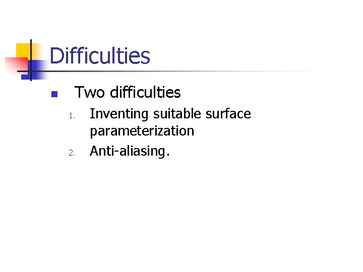 Difficulties n Two difficulties 1. 2. Inventing suitable surface parameterization Anti-aliasing. 