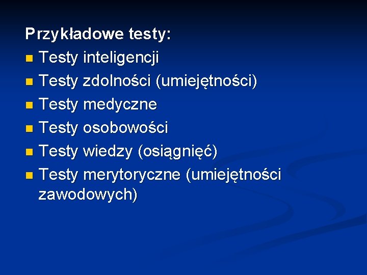 Przykładowe testy: n Testy inteligencji n Testy zdolności (umiejętności) n Testy medyczne n Testy