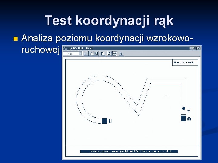 Test koordynacji rąk n Analiza poziomu koordynacji wzrokoworuchowej Test koordynacji rąk n Analiza poziomu koordynacji wzrokoworuchowej