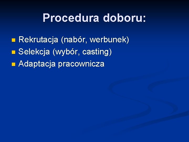 Procedura doboru: Rekrutacja (nabór, werbunek) n Selekcja (wybór, casting) n Adaptacja pracownicza n 