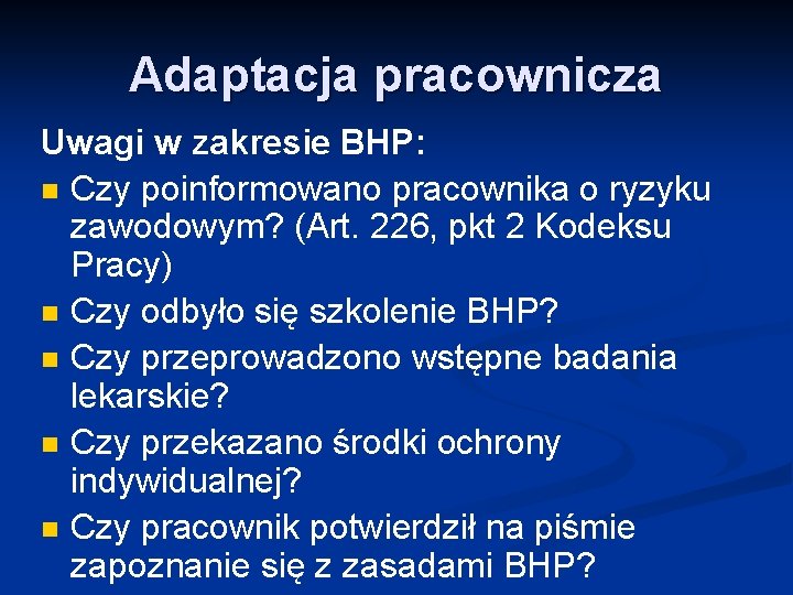 Adaptacja pracownicza Uwagi w zakresie BHP: n Czy poinformowano pracownika o ryzyku zawodowym? (Art.