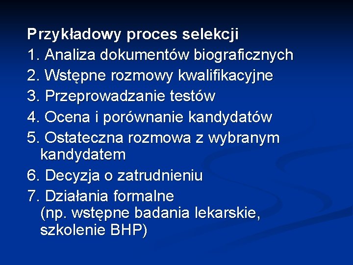 Przykładowy proces selekcji 1. Analiza dokumentów biograficznych 2. Wstępne rozmowy kwalifikacyjne 3. Przeprowadzanie testów Przykładowy proces selekcji 1. Analiza dokumentów biograficznych 2. Wstępne rozmowy kwalifikacyjne 3. Przeprowadzanie testów