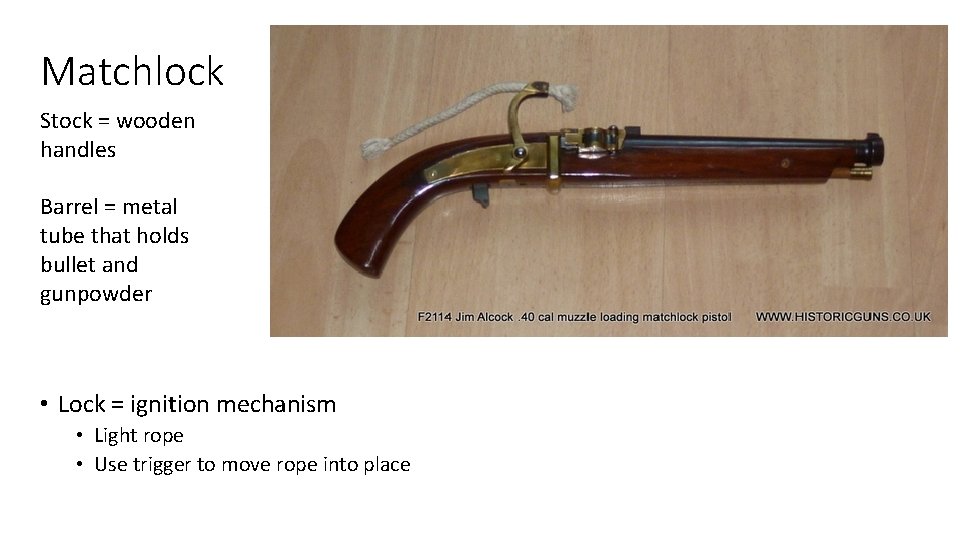 Matchlock Stock = wooden handles Barrel = metal tube that holds bullet and gunpowder