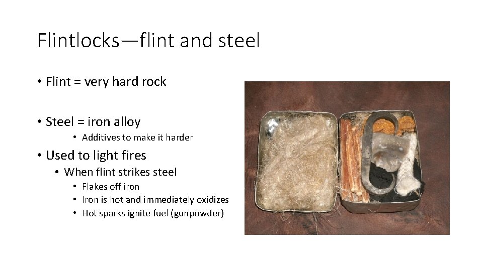 Flintlocks—flint and steel • Flint = very hard rock • Steel = iron alloy