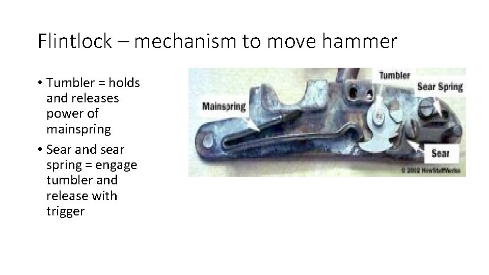 Flintlock – mechanism to move hammer • Tumbler = holds and releases power of