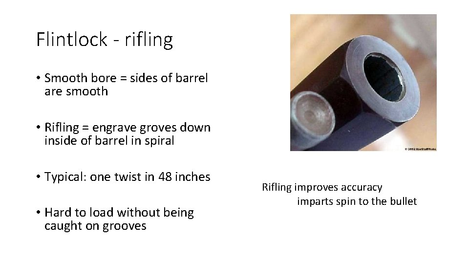 Flintlock - rifling • Smooth bore = sides of barrel are smooth • Rifling