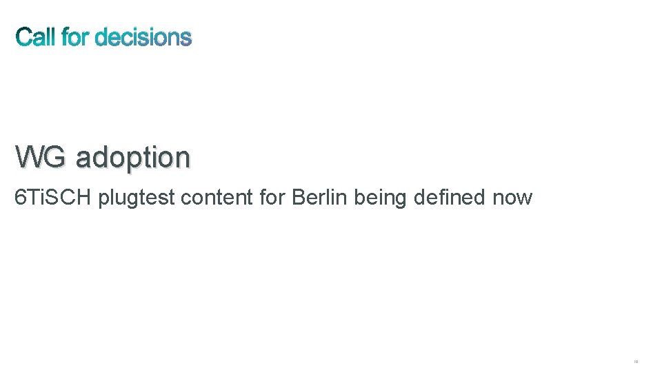 Call for decisions WG adoption 6 Ti. SCH plugtest content for Berlin being defined