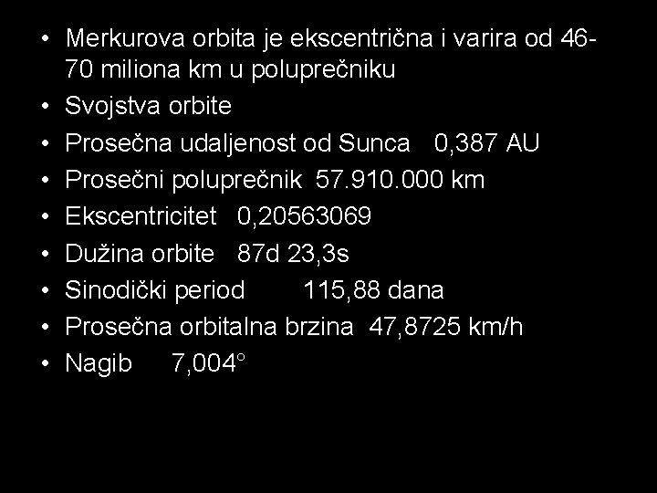  • Merkurova orbita je ekscentrična i varira od 4670 miliona km u poluprečniku