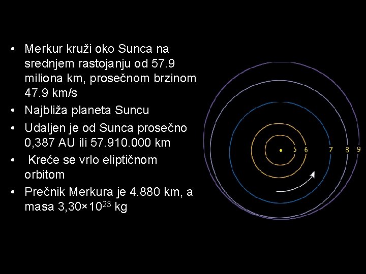  • Merkur kruži oko Sunca na srednjem rastojanju od 57. 9 miliona km,