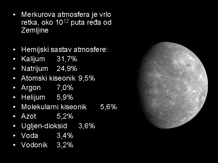  • Merkurova atmosfera je vrlo retka, oko 1012 puta ređa od Zemljine •
