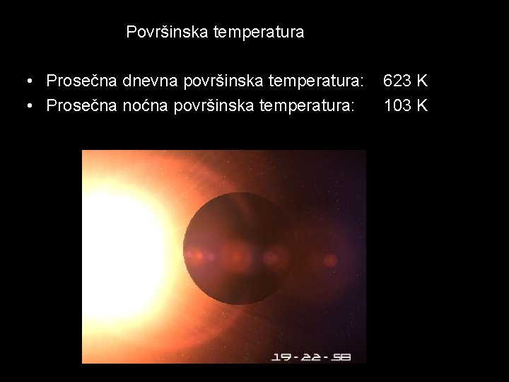 Površinska temperatura • Prosečna dnevna površinska temperatura: • Prosečna noćna površinska temperatura: 623 K