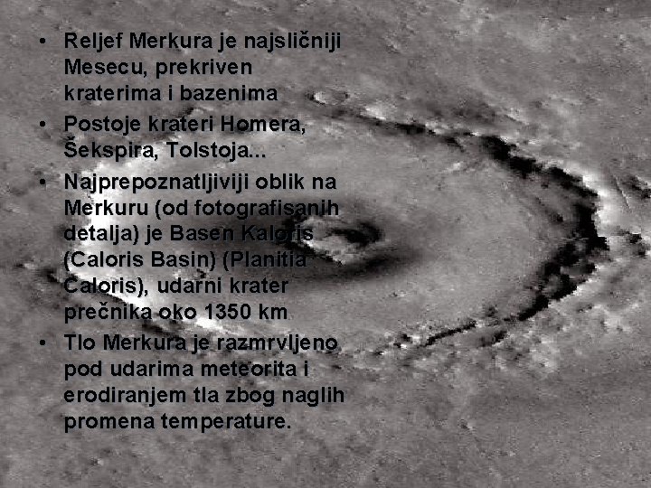  • Reljef Merkura je najsličniji Mesecu, prekriven kraterima i bazenima • Postoje krateri