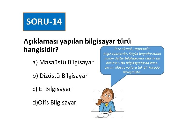 SORU-14 Açıklaması yapılan bilgisayar türü İnce ekranlı, taşınabilir hangisidir? bilgisayarlardır. Küçük boyutlarından a) Masaüstü