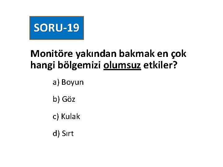 SORU-19 Monitöre yakından bakmak en çok hangi bölgemizi olumsuz etkiler? a) Boyun b) Göz