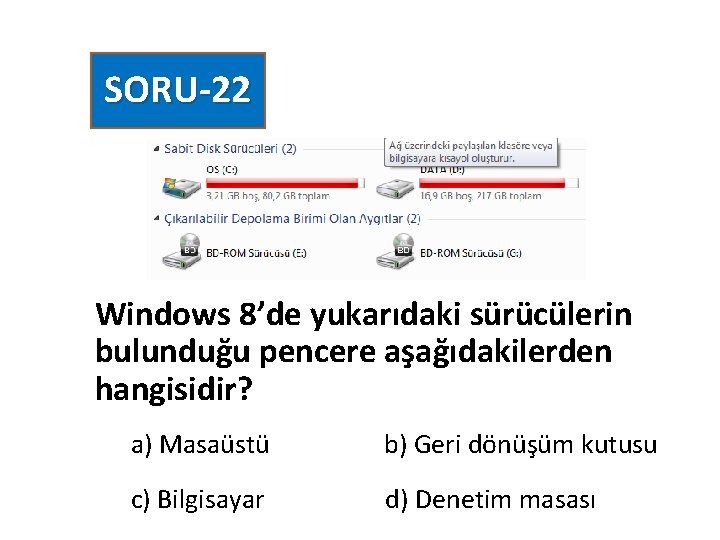 SORU-22 Windows 8’de yukarıdaki sürücülerin bulunduğu pencere aşağıdakilerden hangisidir? a) Masaüstü b) Geri dönüşüm