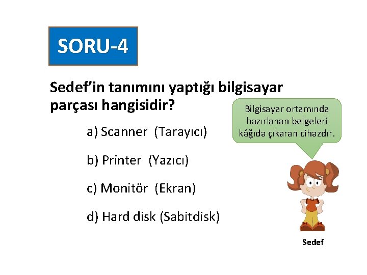 SORU-4 Sedef’in tanımını yaptığı bilgisayar parçası hangisidir? Bilgisayar ortamında a) Scanner (Tarayıcı) hazırlanan belgeleri