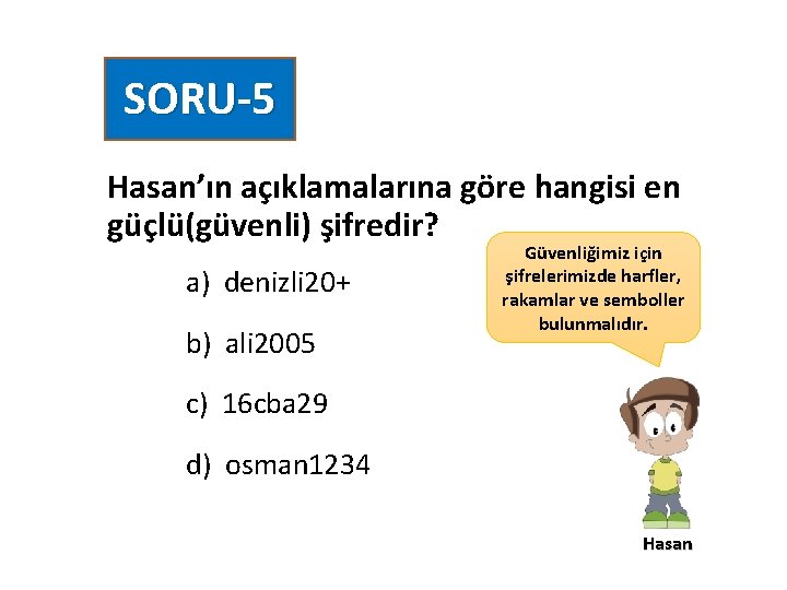 SORU-5 Hasan’ın açıklamalarına göre hangisi en güçlü(güvenli) şifredir? a) denizli 20+ b) ali 2005