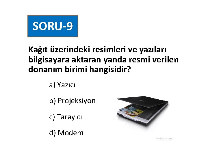 SORU-9 Kağıt üzerindeki resimleri ve yazıları bilgisayara aktaran yanda resmi verilen donanım birimi hangisidir?